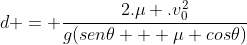 d = frac{2.mu .v_0^2}{g(sen	heta + mu cos	heta)}