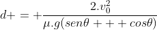 d = frac{2.v_0^2}{mu.g(sen	heta + cos	heta)}