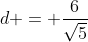 d = frac{6}{sqrt{5}}