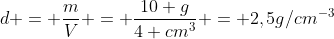 d = frac{m}{V} = frac{10 g}{4 cm^3} = 2,5g/cm^{-3}