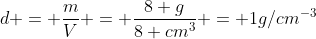 d = frac{m}{V} = frac{8 g}{8 cm^3} = 1g/cm^{-3}