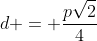 d = frac{psqrt{2}}{4}