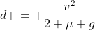 d = frac{v^{2}}{2 mu g}