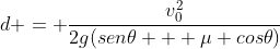 d = frac{v_0^2}{2g(sen	heta + mu cos	heta)}