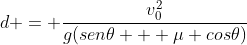 d = frac{v_0^2}{g(sen	heta + mu cos	heta)}