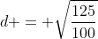 d = sqrt{frac{125}{100}}