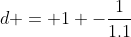 d = 1 -frac{1}{1.1}