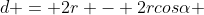 d = 2r - 2rcosalpha + xsen alpha