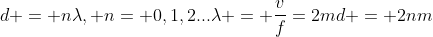 d = nlambda, n= 0,1,2...\lambda = frac{v}{f}=2m\d = 2nm\