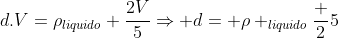 d.V=ho_{liquido} frac{2V}{5}Rightarrow d= ho _{liquido}frac 25