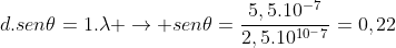 d.sen	heta=1.lambda ightarrow sen	heta=frac{5,5.10^{-7}}{2,5.10^{10^-7}}=0,22