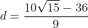 d=frac{10sqrt{15}-36}{9}