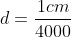 d=frac{1cm}{4000}