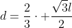 d=frac{2}{3}cdot frac{sqrt{3}l}{2}