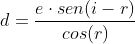 d=\frac{e\cdot sen(i-r)}{cos(r)}