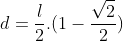 d=frac{l}{2}.(1-frac{sqrt2}{2})
