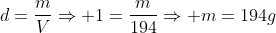 d=frac{m}{V}Rightarrow 1=frac{m}{194}Rightarrow m=194g