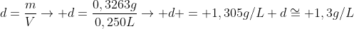d=frac{m}{V}ightarrow d=frac{0,3263g}{0,250L}ightarrow d = 1,305g/L \\dcong 1,3g/L