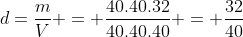 d=frac{m}{V} = frac{40.40.32}{40.40.40} = frac{32}{40}