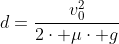 d=frac{v_0^2}{2cdot mucdot g}