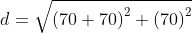 d=sqrt{left(70+70
ight)^2+left(70
ight)^2}