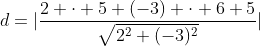 d=|frac{2 cdot 5+(-3) cdot 6+5}{sqrt{2^2+(-3)^2}}|