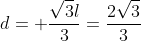d= frac{sqrt{3}l}{3}=frac{2sqrt{3}}3{}