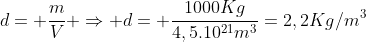 d= frac{m}{V} Rightarrow d= frac{1000Kg}{4,5.10^{21}m^3}=2,2Kg/m^3