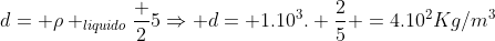 d= ho _{liquido}frac 25Rightarrow d= 1.10^{3}. frac25 =4.10^2Kg/m^3