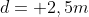 d= 2,5m