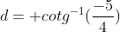 d= cotg^{-1}(frac{-5}{4})