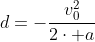 d=-frac{v_0^2}{2cdot a}