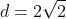 d=2sqrt{2}