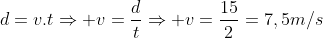 d=v.tRightarrow v=frac{d}{t}Rightarrow v=frac{15}{2}=7,5m/s