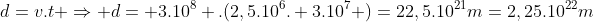 d=v.t Rightarrow d= 3.10^8 .(2,5.10^{6}. 3.10^7 )=22,5.10^{21}m=2,25.10^{22}m