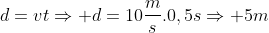 d=vtRightarrow d=10frac{m}{s}.0,5sRightarrow 5m