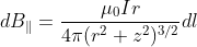 \small dB_\parallel=\frac{\mu_0Ir}{4\pi(r^{2}+z^{2})^{3/2}}dl