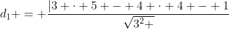 d_{1} = frac{|3 cdot 5 - 4 cdot 4 - 1}{sqrt{3^{2} + 4^{2}}}