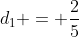 d_{1} = frac{2}{5}