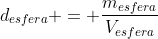 d_{esfera} = frac{m_{esfera}}{V_{esfera}}