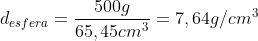 d_{esfera}=frac{500g}{65,45cm^{3}}=7,64g/cm^{3}