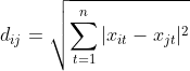 d_{ij}=\sqrt{\sum_{t=1}^{n}|x_{it}-x_{jt}|^2}