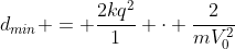 d_{min} = frac{2kq^2}{1} cdot frac{2}{mV_0^2}