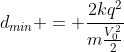 d_{min} = frac{2kq^2}{mfrac{V_0^2}{2}}