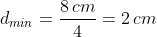 d_{min}=frac{8,cm}{4}=2,cm