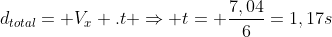 d_{total}= V_x .t Rightarrow t= frac{7,04}{6}=1,17s