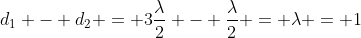 d_1 - d_2 = 3frac{lambda}{2} - frac{lambda}{2} = lambda = 1