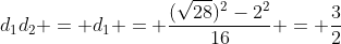 d_1d_2 = d_1 = frac{(sqrt{28})^2-2^2}{16} = frac{3}{2}