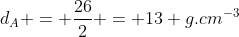 d_A = frac{26}{2} = 13 g.cm^{-3}