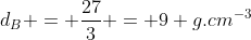 d_B = frac{27}{3} = 9 g.cm^{-3}